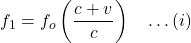 f_1=f_o\left(\dfrac{c+v}{c}\right)\quad \ldots(i)