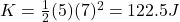 K=\frac{1}{2}(5)(7)^2=122.5 J