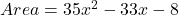 Area = 35x^2 -33x - 8