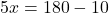 5x=180-10