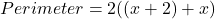 Perimeter=2((x+2)+x)