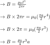 \to B=\frac{\mu_{0} I^{1}}{2 \pi r}\\\\\to  B \times 2\pi r= \mu_{0} (\frac{\pi a}{2}r^4)\\\\\to  B \times 2\pi = \mu_{0} (\frac{\pi a}{2}r^3)\\\\\to B= \frac{\mu_{0}}{4}r^3 a\\\\