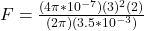 F = \frac{(4\pi *10^{-7})(3)^2(2)}{(2\pi)(3.5*10^{-3})}