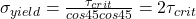 \sigma_{yield}=\frac{\tau_{crit}}{cos45cos 45}=2\tau_{crit}