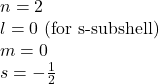 n=2\\l=0\text{ (for s-subshell)}\\m=0\\s=-\frac{1}{2}