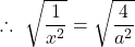 \therefore \ \sqrt{ \dfrac{1}{x^2} }= \sqrt{\dfrac{4}{a^2}}