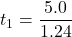 t_{1}=\dfrac{5.0}{1.24}