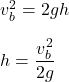 v_b^2 = 2gh \\ \\h = \dfrac{v_b^2}{2g}