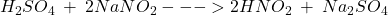 H _{2} SO _{4}  \:  +  \:2 NaNO_{2} -  -  -  >  2HNO _{2} \:  + \:  Na _{2}SO _{4}