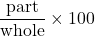 \displaystyle \frac{\text{part}}{\text{whole}} \times 100