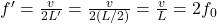 f'=\frac{v}{2L'}=\frac{v}{2(L/2)}=\frac{v}{L}=2f_0