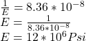 \frac{1}{E} = 8.36 * 10^{-8} \\E = \frac{1}{8.36 * 10^{-8} }\\E = 12 * 10^{6} Psi