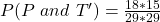 P(P\ and\ T') = \frac{18*15}{29*29}