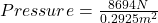 Pressure = \frac{8694N}{0.2925m^2}