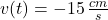 v(t) = -15\,\frac{cm}{s}