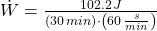 \dot W = \frac{102.2\,J}{\left(30\,min\right)\cdot \left(60\,\frac{s}{min} \right)}