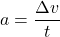 a=\dfrac{\Delta v}{t}