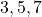 3, 5, 7