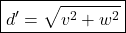 \boxed{d'=\sqrt{v^2+w^2}}