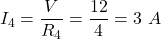 I_{4}=\dfrac{V}{R_{4}}=\dfrac{12}{4}=3\ A