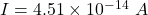 I=4.51\times 10^{-14}\ A