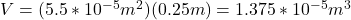 V=(5.5*10^{-5}m^2)(0.25m)=1.375*10^{-5}m^3