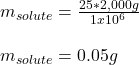 m_{solute}=\frac{25*2,000g}{1x10^6} \\\\m_{solute}=0.05g