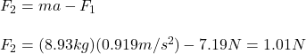 F_2=ma-F_1\\\\F_2=(8.93kg)(0.919m/s^2)-7.19N=1.01N