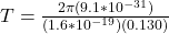 T = \frac{2\pi (9.1*10^{-31})}{(1.6*10^{-19})(0.130)}