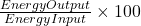 \frac{Ene rgy Out put}{Energ y In put} \times 100 %