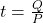 t  =  \frac{Q}{P}