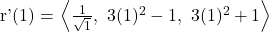 $r'(1) = \left< \frac{1}{\sqrt 1}, \ 3(1)^2-1, \ 3(1)^2+1 \right>$