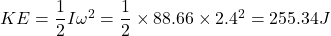 KE = \dfrac{1}{2} I \omega^2 = \dfrac{1}{2}\times 88.66\times 2.4^2 = 255.34 J