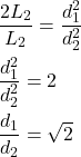 \dfrac{2L_2}{L_2}=\dfrac{d_1^2}{d_2^2}\\\\\dfrac{d_1^2}{d_2^2}=2\\\\\dfrac{d_1}{d_2}=\sqrt{2}