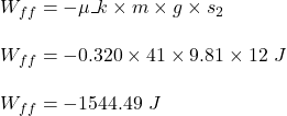 W_{ff} = -\mu\_k\times m \times g \times s_2 \\ \\ W_{ff} = -0.320 \times 41 \times 9.81 \times 12 \ J \\ \\ W_{ff} = -1544.49 \ J