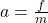 a  = \frac{f}{m}  \\ 