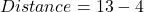 Distance = 13 - 4