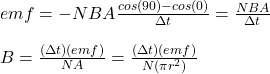 emf=-NBA\frac{cos(90\°)-cos(0\°)}{\Delta t}=\frac{NBA}{\Delta t}\\\\B=\frac{(\Delta t)(emf)}{NA}=\frac{(\Delta t)(emf)}{N(\pi r^2)}\\\\