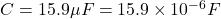 C=15.9\mu F=15.9\times 10^{-6}F