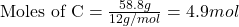 \text{Moles of C}=\frac{58.8g}{12g/mol}=4.9 mol