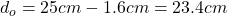 Rendered by QuickLaTeX.com d_{o} = 25cm - 1.6cm = 23.4cm