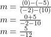 m = \frac{(0)-(-5)}{(-2)-(10)} \\m = \frac{0+5}{-2-10} \\m=\frac{5}{-12}