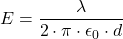 E = \dfrac{\lambda}{2\cdot \pi\cdot  \epsilon_0\cdot d}