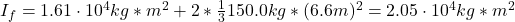  I_{f} = 1.61 \cdot 10^{4} kg*m^{2} + 2*\frac{1}{3}150.0 kg*(6.6 m)^{2} = 2.05 \cdot 10^{4} kg*m^{2} 