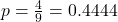 p = \frac{4}{9} = 0.4444