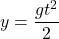 \displaystyle y=\frac{gt^2}{2}