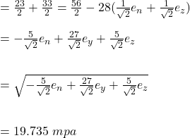 =\frac{23}{2}+\frac{33}{2}=\frac{56}{2} - 28(\frac{1}{\sqrt{2}}e_n+\frac{1}{\sqrt{2}}e_z)\\\\=-\frac{5}{\sqrt{2}}e_n+\frac{27}{\sqrt{2}}e_y+\frac{5}{\sqrt{2}}e_z\\\\\\= \sqrt{-\frac{5}{\sqrt{2}}e_n+\frac{27}{\sqrt{2}}e_y+\frac{5}{\sqrt{2}}e_z}\\\\\\= 19.735 \ mpa