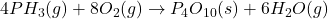 4PH_3(g)+8O_2(g)\rightarrow P_4O_{10}(s)+6H_2O(g)