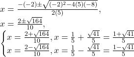 x=\frac{-(-2)\pm \sqrt{(-2)^2-4(5)(-8)}}{2(5)},\\x=\frac{2\pm \sqrt{164}}{10},\\\begin{cases}x=\frac{2+ \sqrt{164}}{10}, x=\frac{1}{5}+\frac{\sqrt{41}}{5}=\frac{1+\sqrt{41}}{5}\\x=\frac{2- \sqrt{164}}{10}, x=\frac{1}{5}-\frac{\sqrt{41}}{5}=\frac{1-\sqrt{41}}{5}\end{cases}
