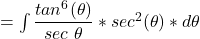 = \int \dfrac{tan^6 (\theta)}{sec \  \theta}* sec ^2 (\theta) * d\theta